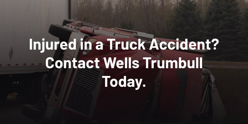 Injured in a truck accident? Contact Wells Trumbull Today.