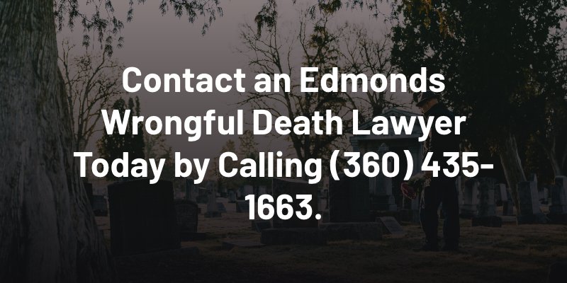 Contact an Edmonds Wrongful Death Lawyer Today by Calling (360) 435-1663.