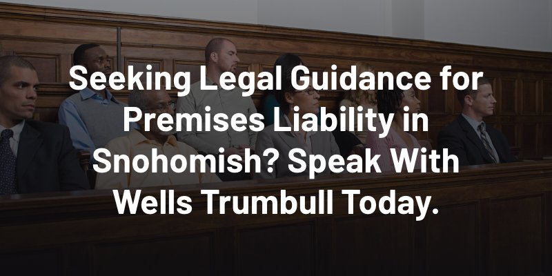 Seeking Legal Guidance for Premises Liability in Snohomish? Speak With Wells Trumbull Today.