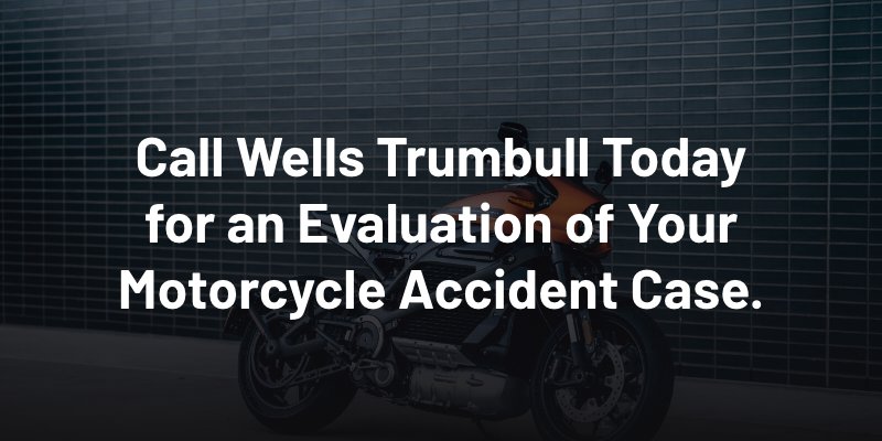 Call Wells Trumbull Today for an Evaluation of Your Motorcycle Accident Case