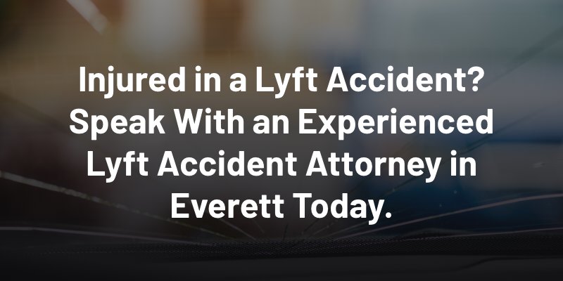 Injured in a Lyft Accident? Speak With an Experienced Lyft Accident Attorney in Everett Today.