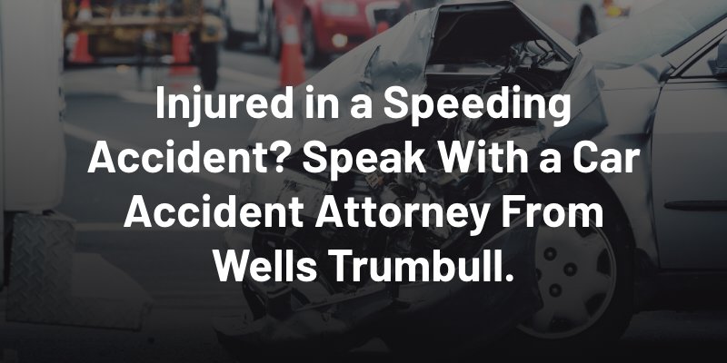 Injured in a Speeding Accident? Speak With a Car Accident Attorney From Wells Trumbull.