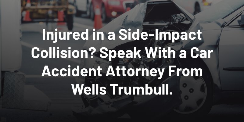 Injured in a Side-Impact Collision? Speak With a Car Accident Attorney From Wells Trumbull.