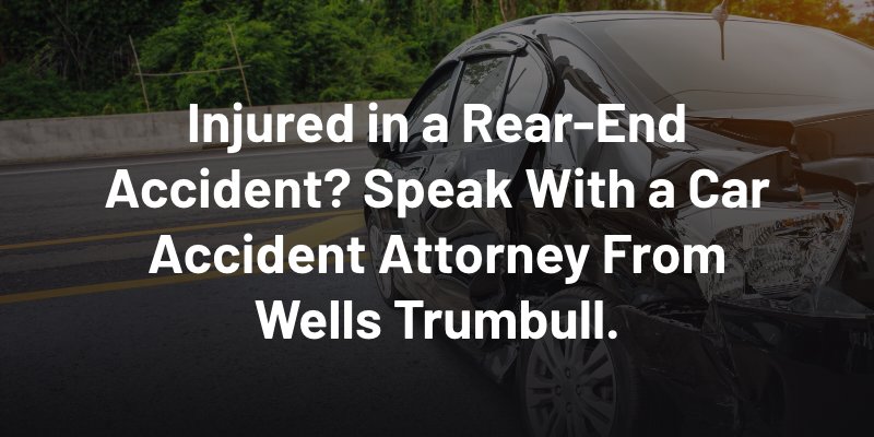 Injured in a Rear-End Accident? Speak With a Car Accident Attorney From Wells Trumbull.