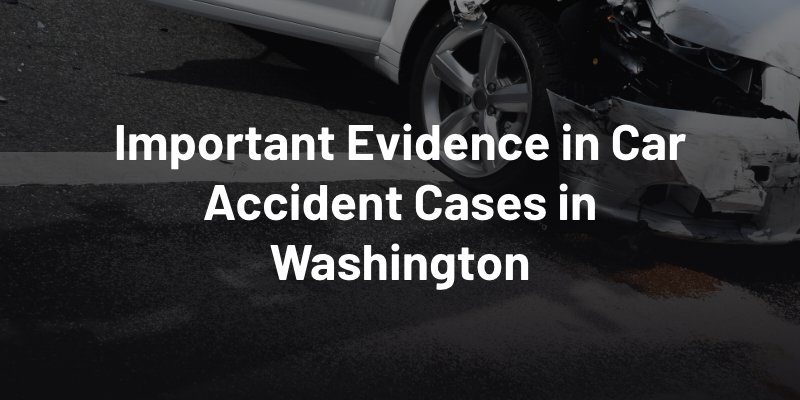 Important Evidence in Car Accident Cases in Washington