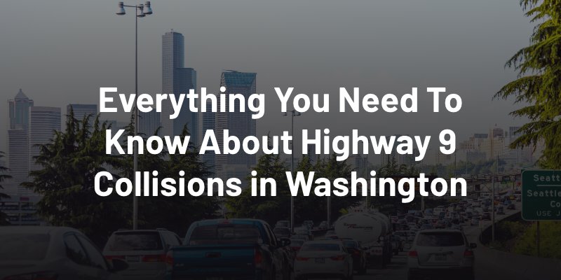 Everything You Need To Know About Highway 9 Collisions in Washington