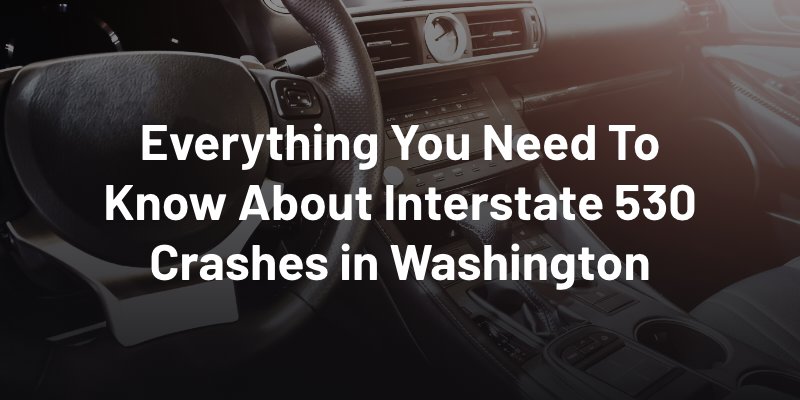 Everything You Need To Know About Interstate 530 Crashes in Washington