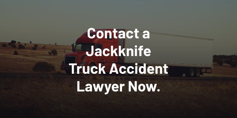 Contact a Jackknife Truck Accident Lawyer Now.