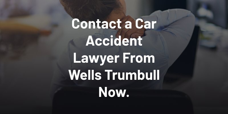 Contact a Car Accident Lawyer From Wells Trumbull Now.