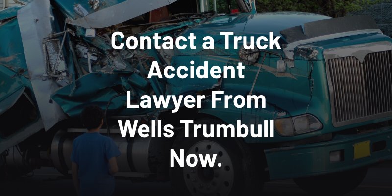 Contact a Truck Accident Lawyer From Wells Trumbull Now.