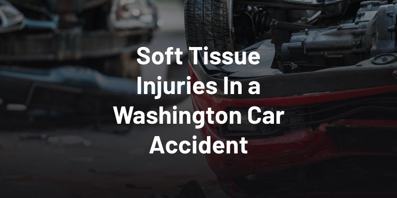 Soft Tissue Injuries In a Washington Car Accident