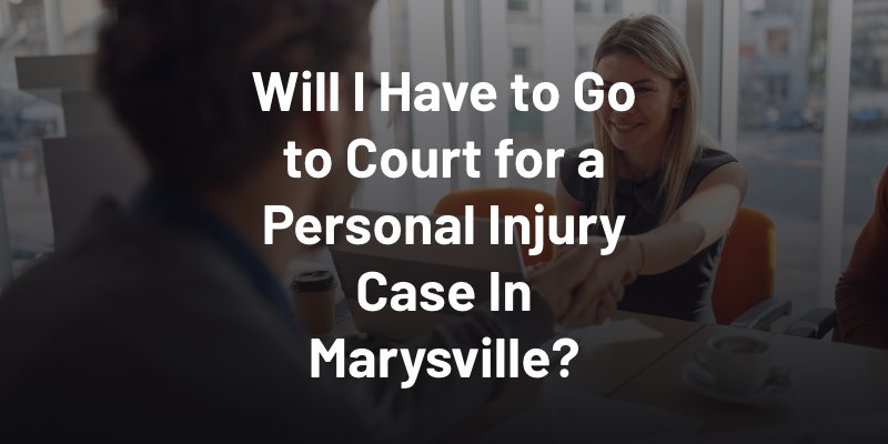 Will I Have to Go to Court for a Personal Injury Case In Marysville?