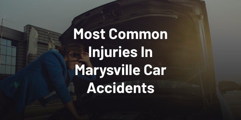 Most Common Injuries In Marysville Car Accidents