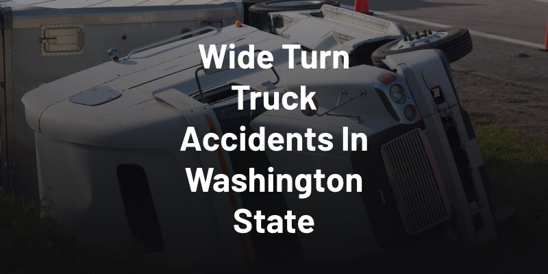 Wide Turn Truck Accidents In Washington State