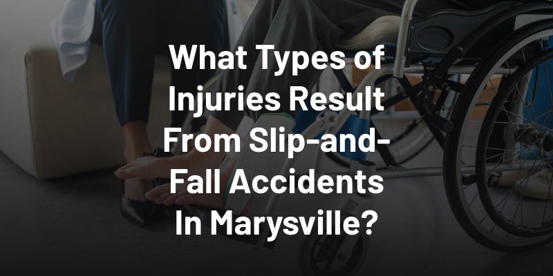 What Types of Injuries Result From Slip-and-Fall Accidents In Marysville?