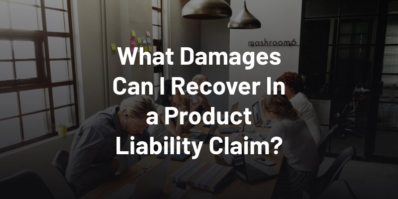 What Damages Can I Recover In a Product Liability Claim?