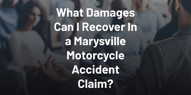 What Damages Can I Recover In a Marysville Motorcycle Accident Claim?