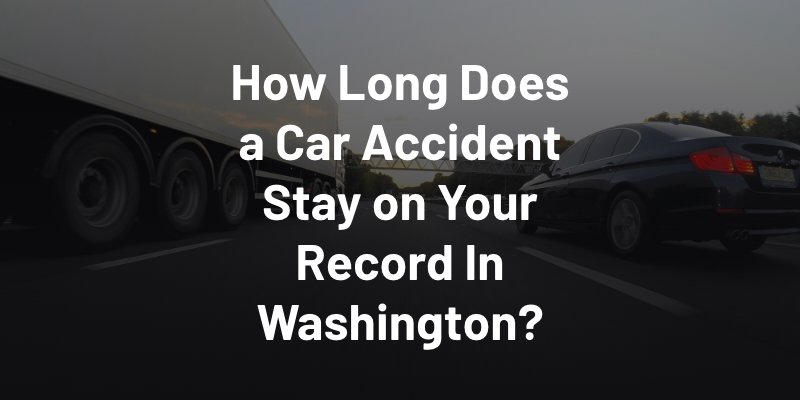 How Long Does a Car Accident Stay on Your Record In Washington?