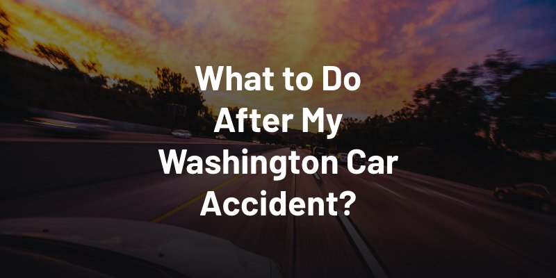 What to Do After My Washington Car Accident?