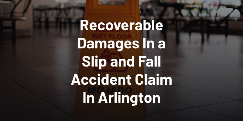 What Damages Can I Recover In a Slip and Fall Accident Claim In Arlington?