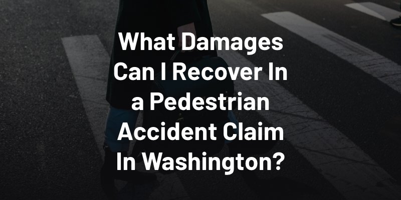 What Damages Can I Recover In a Pedestrian Accident Claim In Washington?