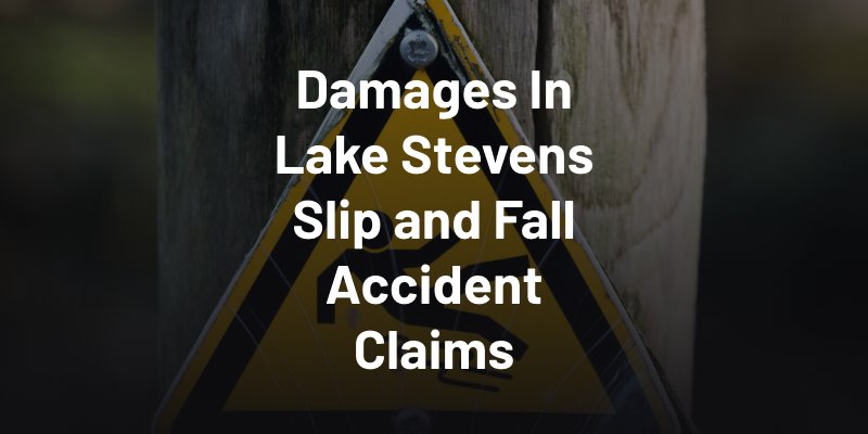Damages In Lake Stevens Slip and Fall Accident Claims
