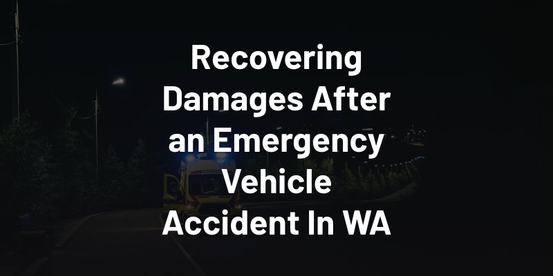 Recovering Damages After an Emergency Vehicle Accident In WA