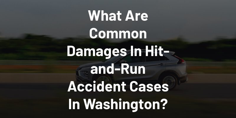 What Are Common Damages In Hit-and-Run Accident Cases In Washington?