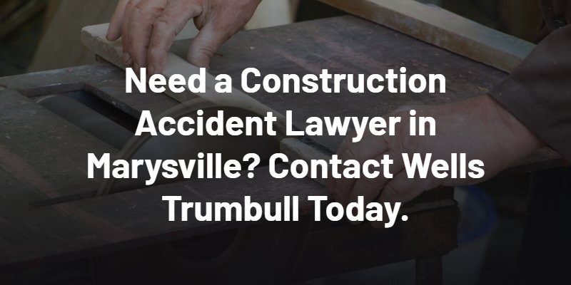 Need a Construction Accident Lawyer in Marysville? Contact Wells Trumbull Today.